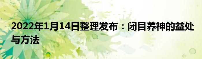 2022年1月14日整理發(fā)布：閉目養(yǎng)神的益處與方法