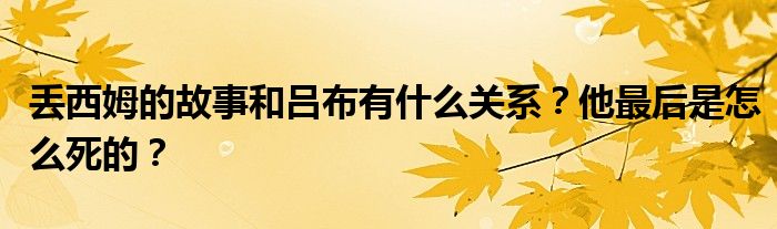 丟西姆的故事和呂布有什么關(guān)系？他最后是怎么死的？