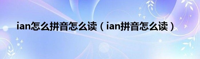 ian怎么拼音怎么讀（ian拼音怎么讀）