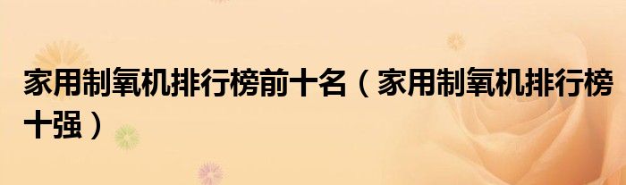 家用制氧機(jī)排行榜前十名(家用制氧機(jī)排行榜十強(qiáng))