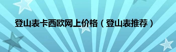 登山表卡西歐網(wǎng)上價格（登山表推薦）