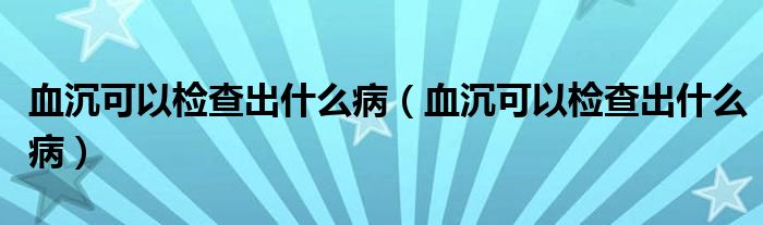 血沉可以檢查出什么?。ㄑ量梢詸z查出什么?。?class='thumb lazy' /></a>
		    <header>
		<h2><a  href=