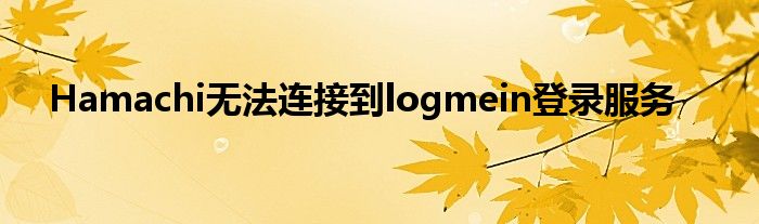 Hamachi無(wú)法連接到logmein登錄服務(wù)