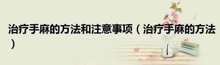 治療手麻的方法和注意事項（治療手麻的方法）