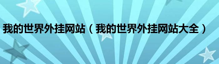 我的世界外掛網(wǎng)站（我的世界外掛網(wǎng)站大全）