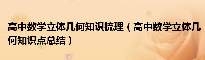 高中數(shù)學(xué)立體幾何知識(shí)梳理（高中數(shù)學(xué)立體幾何知識(shí)點(diǎn)總結(jié)）