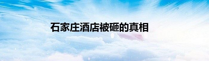 石家莊酒店被砸的真相