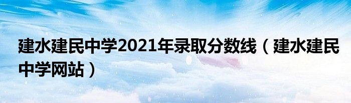 建水建民中學(xué)2021年錄取分?jǐn)?shù)線（建水建民中學(xué)網(wǎng)站）