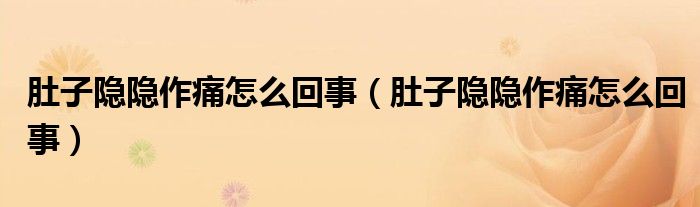 肚子隱隱作痛怎么回事（肚子隱隱作痛怎么回事）