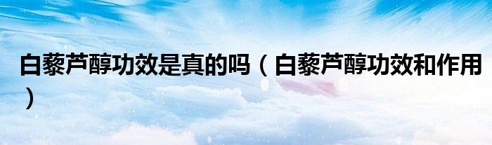 白藜蘆醇功效是真的嗎(白藜蘆醇功效和作用)
