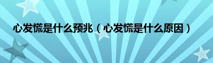 心發(fā)慌是什么預兆（心發(fā)慌是什么原因）