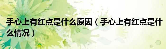 手心上有紅點是什么原因（手心上有紅點是什么情況）