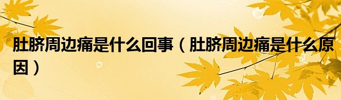 肚臍周邊痛是什么回事（肚臍周邊痛是什么原因）