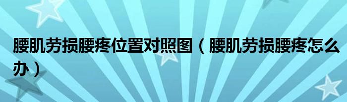 腰肌勞損腰疼位置對(duì)照?qǐng)D（腰肌勞損腰疼怎么辦）