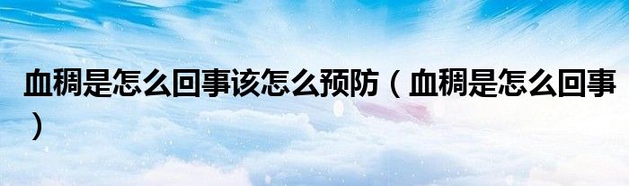 血稠是怎么回事該怎么預(yù)防（血稠是怎么回事）