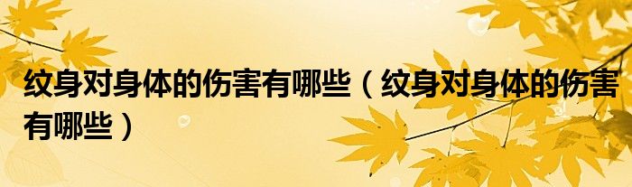 紋身對(duì)身體的傷害有哪些（紋身對(duì)身體的傷害有哪些）