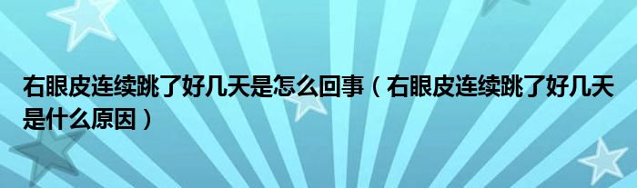 右眼皮連續(xù)跳了好幾天是怎么回事（右眼皮連續(xù)跳了好幾天是什么原因）