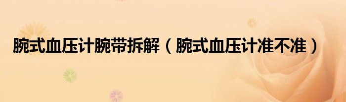 腕式血壓計腕帶拆解（腕式血壓計準不準）