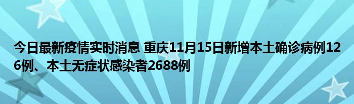今日最新疫情實時消息 重慶11月15日新增本土確診病例126例、本土無癥狀感染者2688例