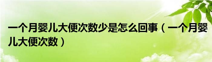 一個(gè)月嬰兒大便次數(shù)少是怎么回事（一個(gè)月嬰兒大便次數(shù)）