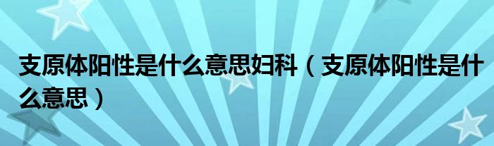 支原體陽性是什么意思婦科（支原體陽性是什么意思）