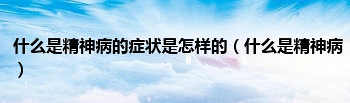 什么是精神病的癥狀是怎樣的（什么是精神?。?class='thumb lazy' /></a>
		    <header>
		<h2><a  href=