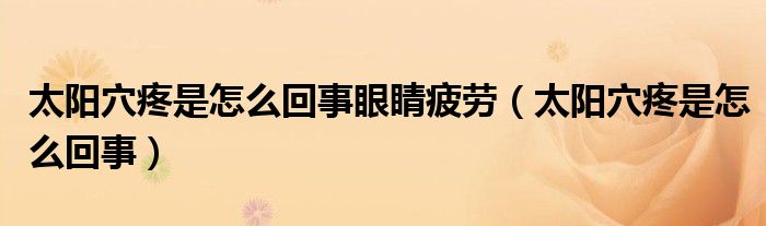 太陽(yáng)穴疼是怎么回事眼睛疲勞（太陽(yáng)穴疼是怎么回事）