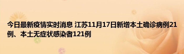 今日最新疫情實時消息 江蘇11月17日新增本土確診病例21例、本土無癥狀感染者121例
