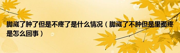 腳崴了腫了但是不疼了是什么情況（腳崴了不腫但是里面疼是怎么回事）