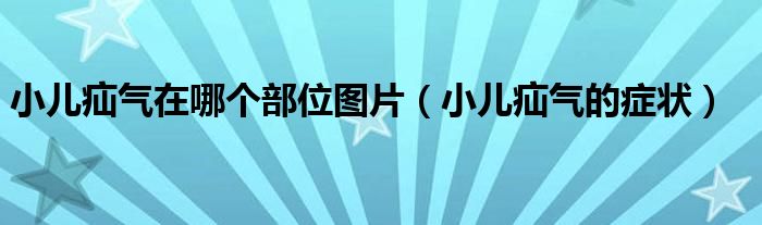 小兒疝氣在哪個(gè)部位圖片（小兒疝氣的癥狀）
