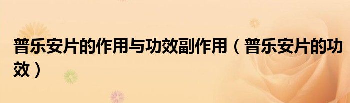 普樂安片的作用與功效副作用（普樂安片的功效）