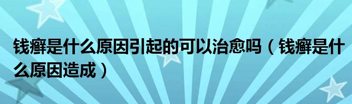 錢癬是什么原因引起的可以治愈嗎（錢癬是什么原因造成）