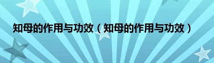 知母的作用與功效（知母的作用與功效）