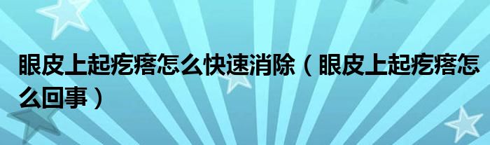 眼皮上起疙瘩怎么快速消除（眼皮上起疙瘩怎么回事）