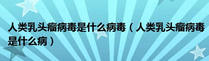 人類乳頭瘤病毒是什么病毒（人類乳頭瘤病毒是什么?。?class='thumb lazy' /></a>
		    <header>
		<h2><a  href=