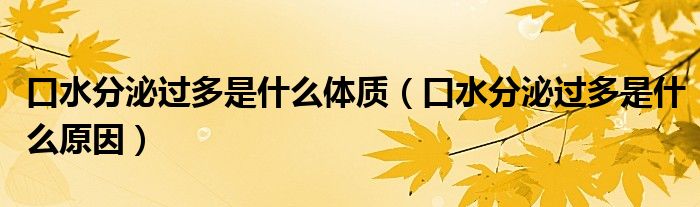 口水分泌過多是什么體質(zhì)（口水分泌過多是什么原因）