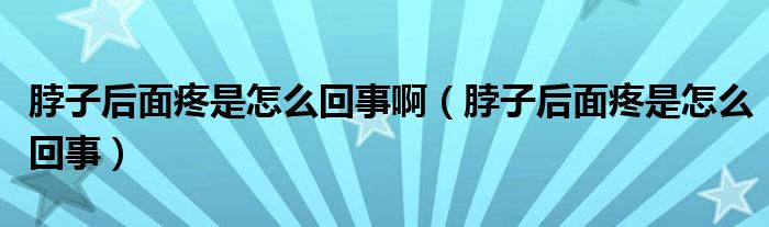 脖子后面疼是怎么回事?。ú弊雍竺嫣凼窃趺椿厥拢?class='thumb lazy' /></a>
		    <header>
		<h2><a  href=