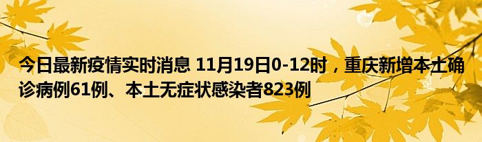 今日最新疫情實(shí)時(shí)消息 11月19日0-12時(shí)，重慶新增本土確診病例61例、本土無癥狀感染者823例