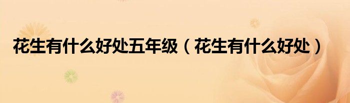 花生有什么好處五年級(jí)（花生有什么好處）