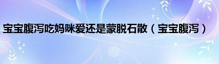 寶寶腹瀉吃媽咪愛還是蒙脫石散（寶寶腹瀉）