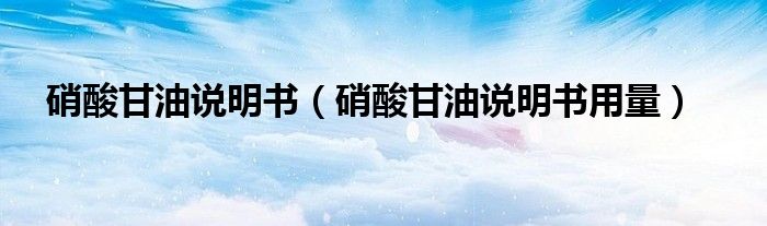 硝酸甘油說明書（硝酸甘油說明書用量）