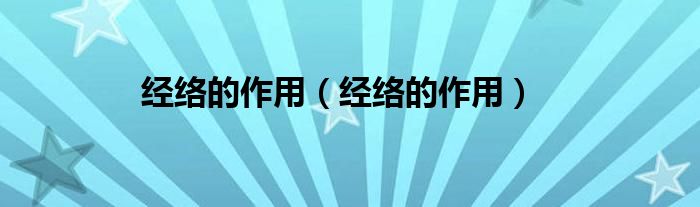 經(jīng)絡的作用（經(jīng)絡的作用）