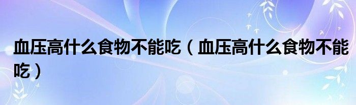 血壓高什么食物不能吃（血壓高什么食物不能吃）