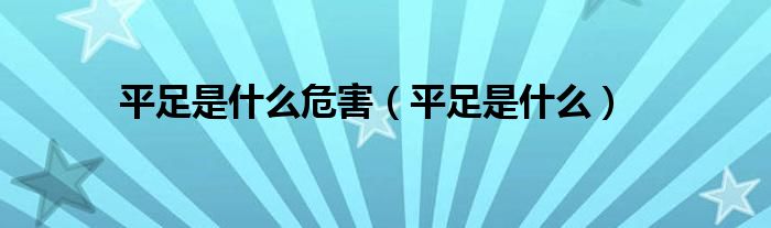 平足是什么危害（平足是什么）