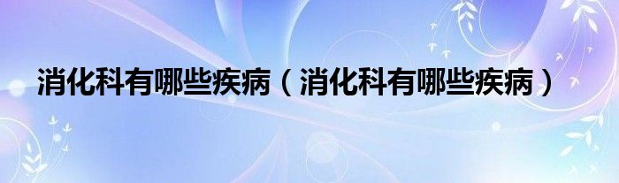 消化科有哪些疾?。ㄏ朴心男┘膊。?class='thumb lazy' /></a>
		    <header>
		<h2><a  href=