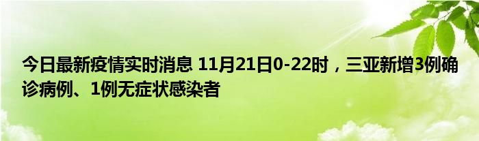 今日最新疫情實(shí)時(shí)消息 11月21日0-22時(shí)，三亞新增3例確診病例、1例無癥狀感染者
