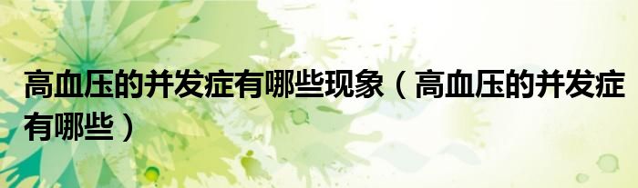 高血壓的并發(fā)癥有哪些現(xiàn)象（高血壓的并發(fā)癥有哪些）