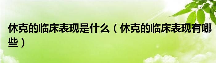 休克的臨床表現(xiàn)是什么（休克的臨床表現(xiàn)有哪些）