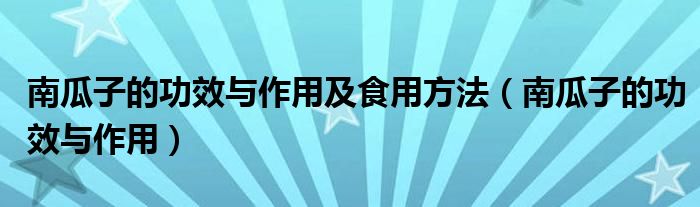 南瓜子的功效與作用及食用方法（南瓜子的功效與作用）