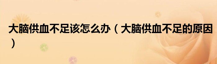 大腦供血不足該怎么辦（大腦供血不足的原因）
